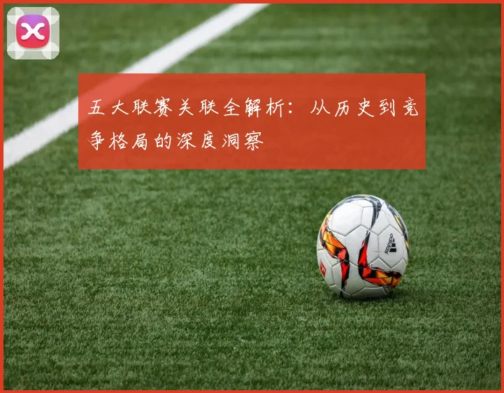 五大联赛关联全解析:从历史到竞争格局的深度洞察