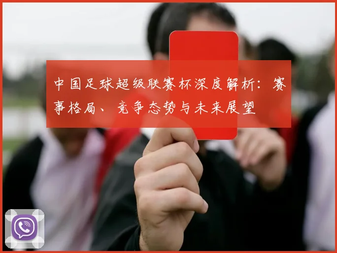 中国足球超级联赛杯深度解析：赛事格局、竞争态势与未来展望