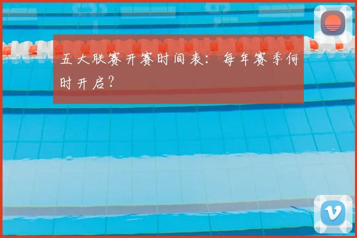 五大联赛开赛时间表：每年赛季何时开启？